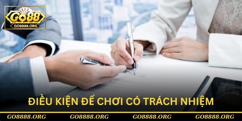 Điều kiện cần thiết để tham gia chơi có trách nhiệm Go88 Điều kiện cần thiết để tham gia chơi có trách nhiệm Go88